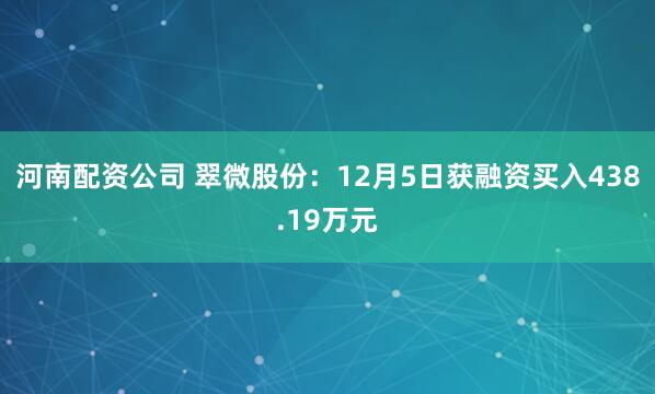 河南配资公司 翠微股份：12月5日获融资买入438.19万元